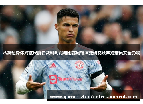 从英超身体对抗尺度看裁判判罚与比赛风格演变研究及其对球员安全影响 从英超身体对抗尺度看裁判判罚与比赛风格演变研究及其对球员安全影响