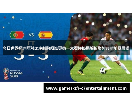 今日世界杯洲际对比冲刺阶段谁更稳一文看懂格局解析形势判断前景展望 今日世界杯洲际对比冲刺阶段谁更稳一文看懂格局解析形势判断前景展望