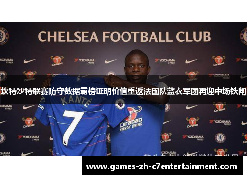 坎特沙特联赛防守数据霸榜证明价值重返法国队蓝衣军团再迎中场铁闸