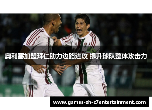 奥利塞加盟拜仁助力边路进攻 提升球队整体攻击力