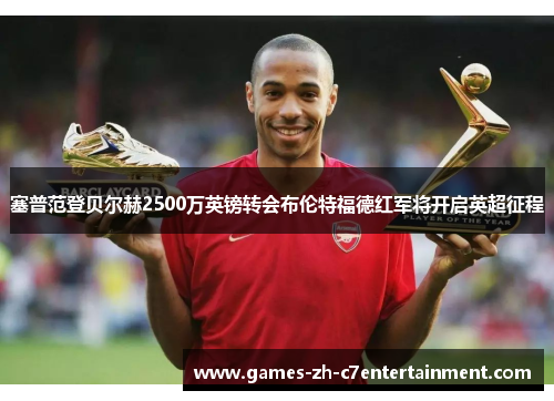 塞普范登贝尔赫2500万英镑转会布伦特福德红军将开启英超征程 塞普范登贝尔赫2500万英镑转会布伦特福德红军将开启英超征程