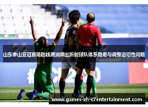 山东泰山亚冠赛场防线漏洞频出折射球队体系隐患与调整迫切性问题