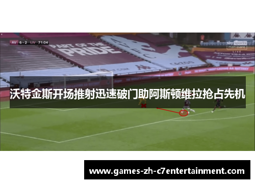 沃特金斯开场推射迅速破门助阿斯顿维拉抢占先机