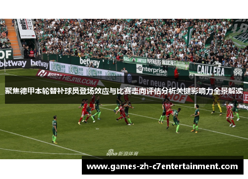 聚焦德甲本轮替补球员登场效应与比赛走向评估分析关键影响力全景解读