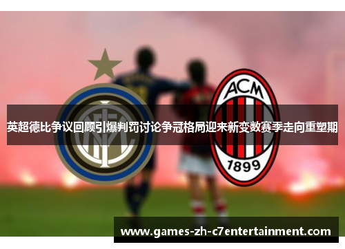 英超德比争议回顾引爆判罚讨论争冠格局迎来新变数赛季走向重塑期