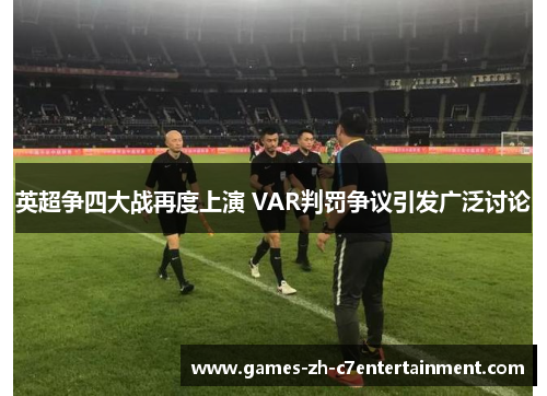 英超争四大战再度上演 VAR判罚争议引发广泛讨论