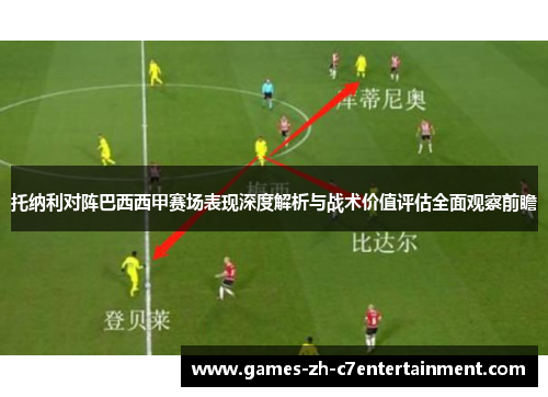 托纳利对阵巴西西甲赛场表现深度解析与战术价值评估全面观察前瞻