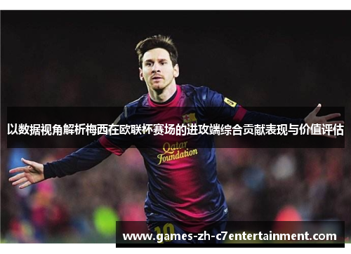 以数据视角解析梅西在欧联杯赛场的进攻端综合贡献表现与价值评估 以数据视角解析梅西在欧联杯赛场的进攻端综合贡献表现与价值评估